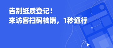 告别纸质登记！来访客小程序扫码核销，1秒通行